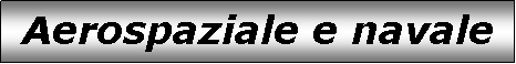 Text Box: Aerospaziale e navale